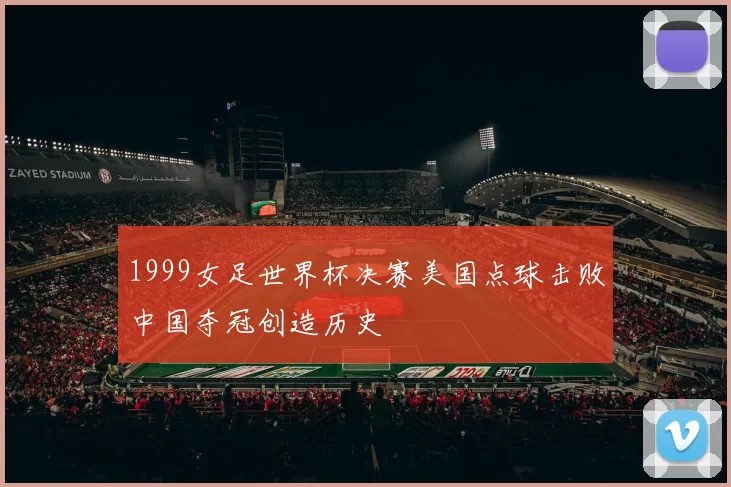 1999女足世界杯决赛美国点球击败中国夺冠创造历史