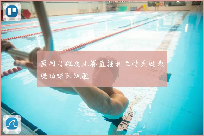 篮网与雄鹿比赛直播杜兰特关键表现助球队取胜