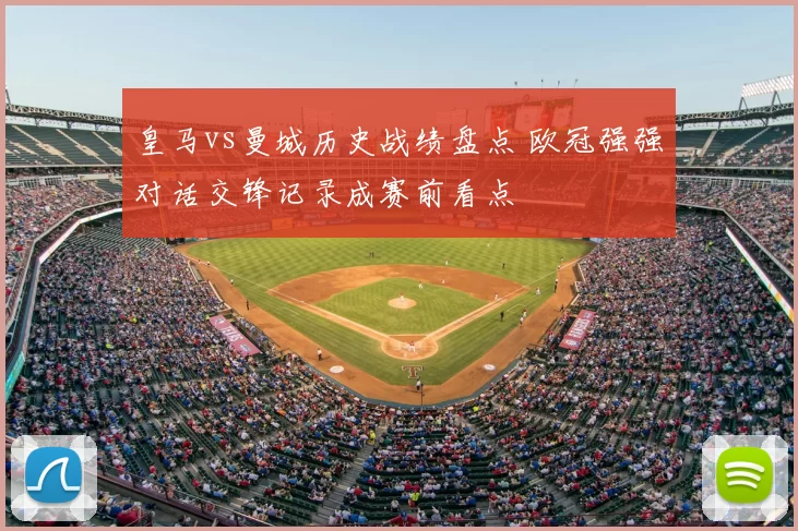 皇马vs曼城历史战绩盘点 欧冠强强对话交锋记录成赛前看点