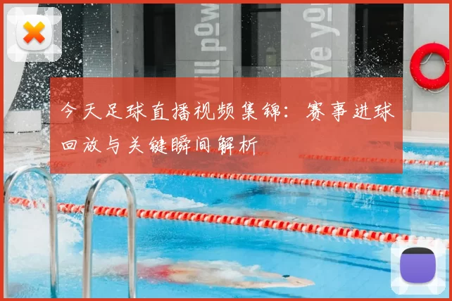 今天足球直播视频集锦：赛事进球回放与关键瞬间解析