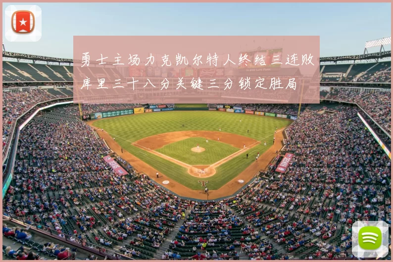 勇士主场力克凯尔特人终结三连败库里三十八分关键三分锁定胜局