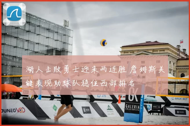 湖人击败勇士迎来两连胜 詹姆斯关键表现助球队稳住西部排名