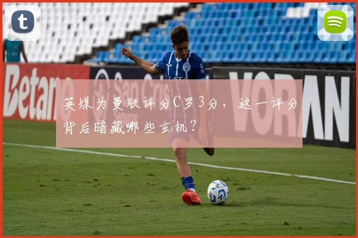 英媒为曼联评分C罗3分，这一评分背后暗藏哪些玄机？
