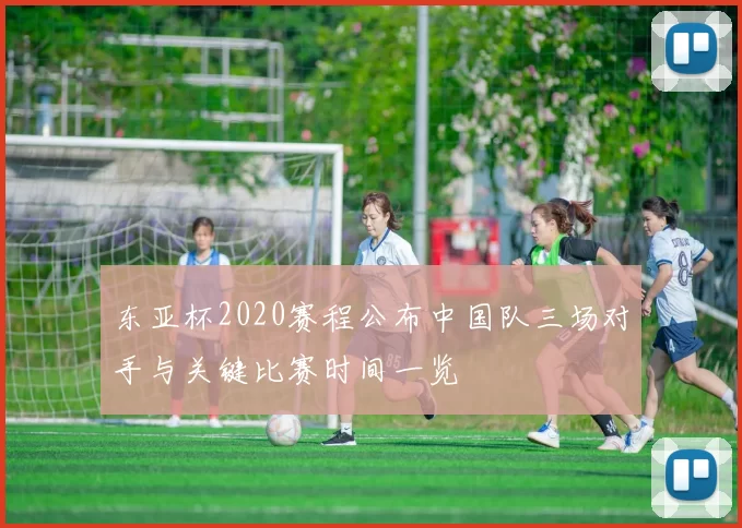 东亚杯2020赛程公布中国队三场对手与关键比赛时间一览