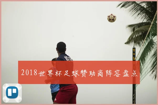 2018世界杯足球赞助商阵容盘点