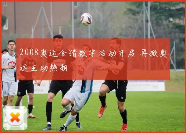 2008奥运会猜数字活动开启 再掀奥运互动热潮