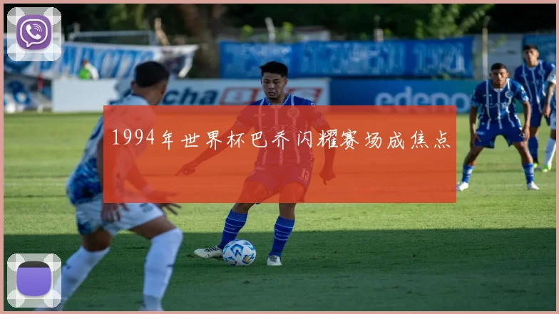 1994年世界杯巴乔闪耀赛场成焦点